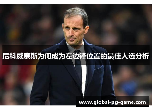 尼科威廉斯为何成为左边锋位置的最佳人选分析