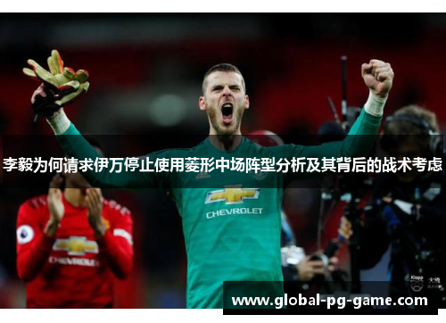 李毅为何请求伊万停止使用菱形中场阵型分析及其背后的战术考虑 李毅为何请求伊万停止使用菱形中场阵型分析及其背后的战术考虑