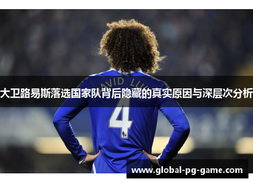 大卫路易斯落选国家队背后隐藏的真实原因与深层次分析 大卫路易斯落选国家队背后隐藏的真实原因与深层次分析