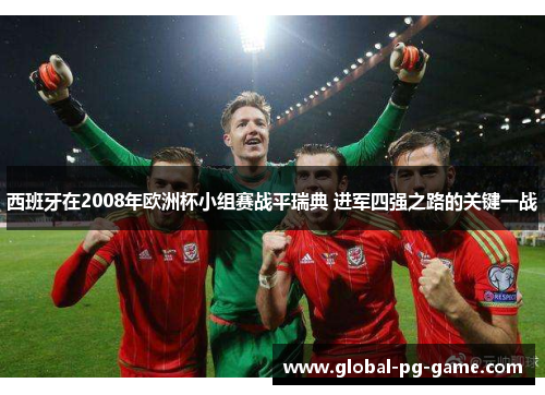 西班牙在2008年欧洲杯小组赛战平瑞典 进军四强之路的关键一战 西班牙在2008年欧洲杯小组赛战平瑞典 进军四强之路的关键一战