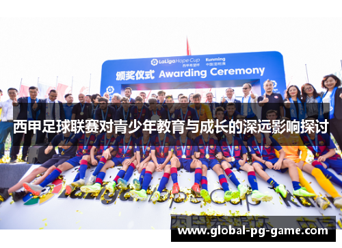 西甲足球联赛对青少年教育与成长的深远影响探讨 西甲足球联赛对青少年教育与成长的深远影响探讨