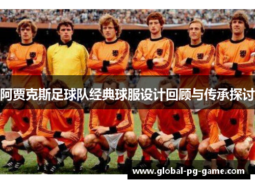 阿贾克斯足球队经典球服设计回顾与传承探讨