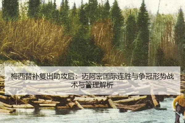 梅西替补复出助攻后：迈阿密国际连胜与争冠形势战术与管理解析