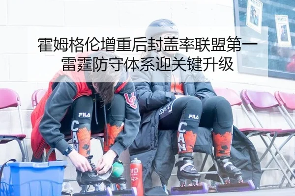 霍姆格伦增重后封盖率联盟第一 雷霆防守体系迎关键升级