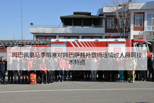 姆巴佩皇马季前赛对阵巴萨替补登场连续过人展现技术特点